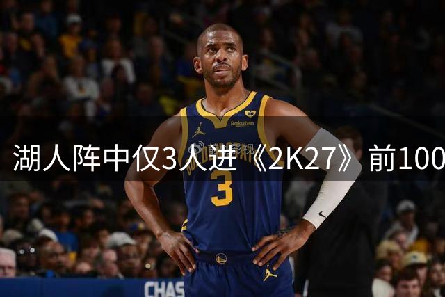 湖人阵中仅3人进《2K27》前100：东契奇96、里夫斯88、凯斯勒81