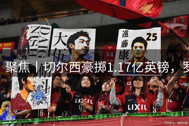 聚焦丨切尔西豪掷1.17亿英镑，罗杰斯成最贵英格兰球员
