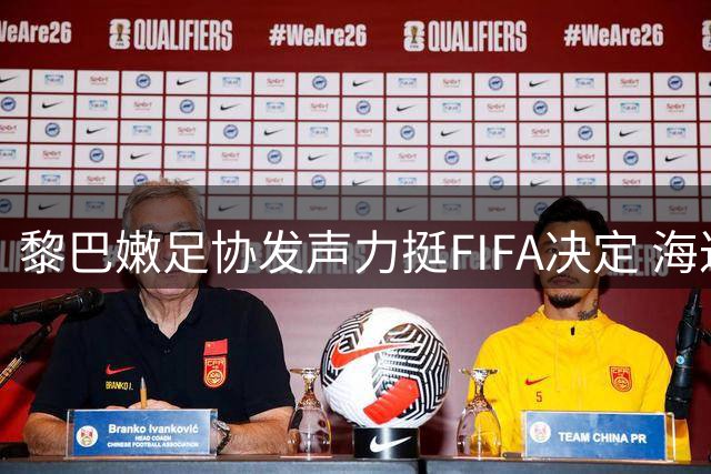 黎巴嫩足协发声力挺FIFA决定 海达尔赞因凡蒂诺维护足球团结